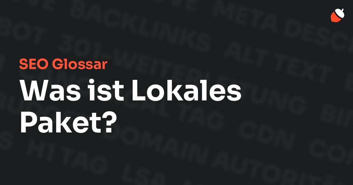 Das Bild zeigt den Titel „SEO Glossar: Was ist Lokales Paket?“ vor einem dunklen Hintergrund mit verblassten Begriffen aus dem Bereich SEO, wie „Backlinks“, „Alt Text“ und „Meta Description“. Oben rechts befindet sich ein minimalistisches Eichel-Symbol – das Logo von Musnuss™ – der Marketing Agentur von Dmitry Dugarev.