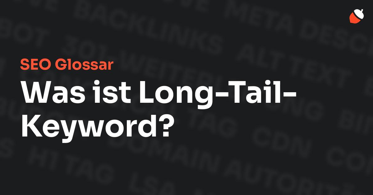 Das Bild zeigt den Titel „SEO Glossar: Was ist Long-Tail-Keyword?“ vor einem dunklen Hintergrund mit verblassten Begriffen aus dem Bereich SEO, wie „Backlinks“, „Alt Text“ und „Meta Description“. Oben rechts befindet sich ein minimalistisches Eichel-Symbol – das Logo von Musnuss™ – der Marketing Agentur von Dmitry Dugarev.