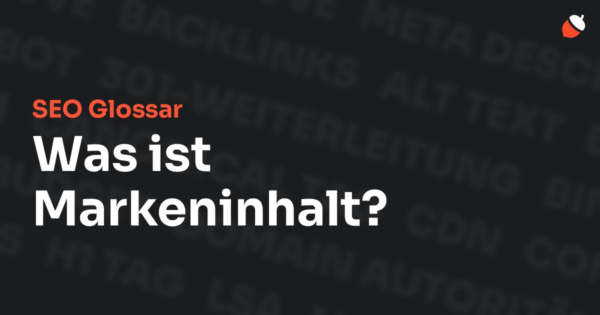 Das Bild zeigt den Titel „SEO Glossar: Was ist Markeninhalt?“ vor einem dunklen Hintergrund mit verblassten Begriffen aus dem Bereich SEO, wie „Backlinks“, „Alt Text“ und „Meta Description“. Oben rechts befindet sich ein minimalistisches Eichel-Symbol – das Logo von Musnuss™ – der Marketing Agentur von Dmitry Dugarev.