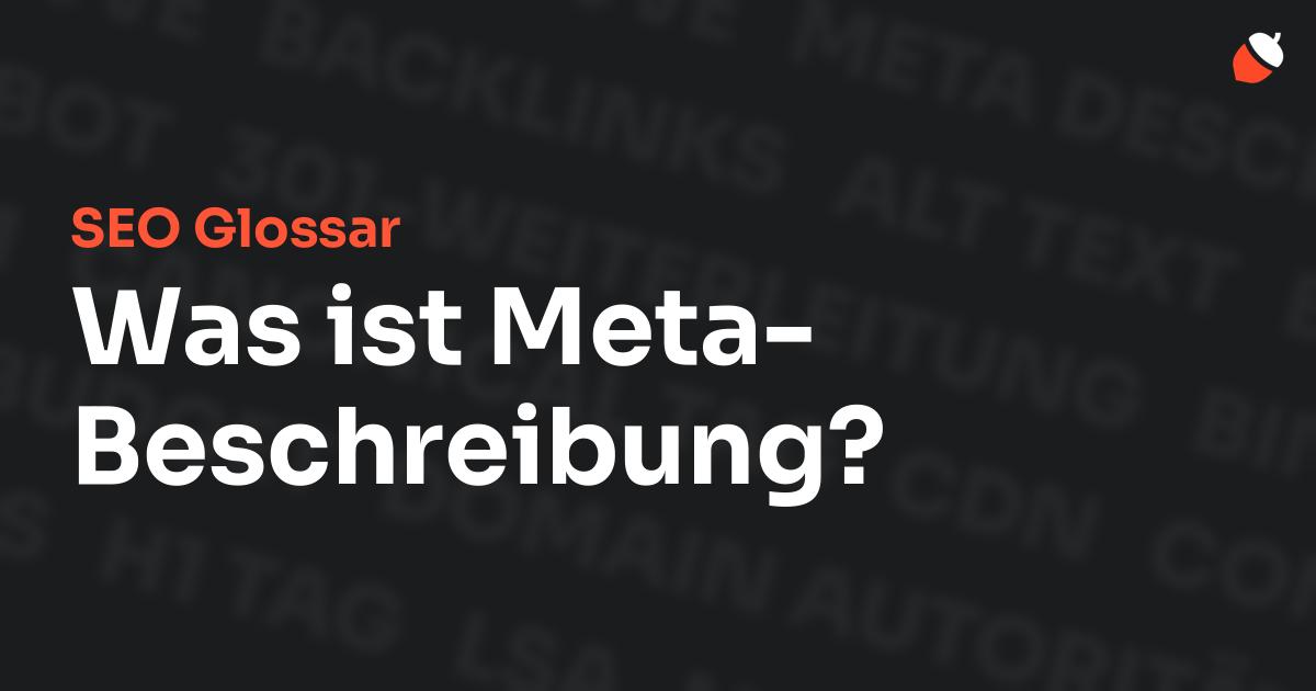 Das Bild zeigt den Titel „SEO Glossar: Was ist Meta-Beschreibung?“ vor einem dunklen Hintergrund mit verblassten Begriffen aus dem Bereich SEO, wie „Backlinks“, „Alt Text“ und „Meta Description“. Oben rechts befindet sich ein minimalistisches Eichel-Symbol – das Logo von Musnuss™ – der Marketing Agentur von Dmitry Dugarev.