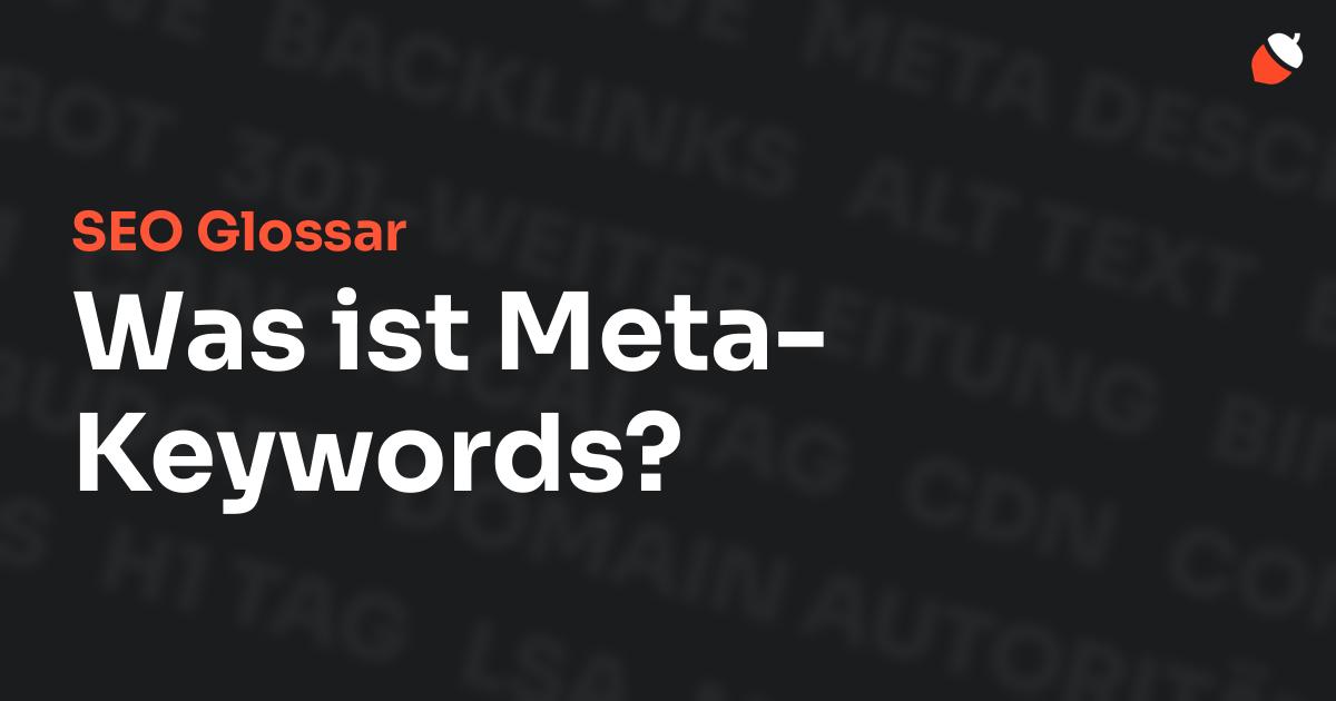 Das Bild zeigt den Titel „SEO Glossar: Was ist Meta-Keywords?“ vor einem dunklen Hintergrund mit verblassten Begriffen aus dem Bereich SEO, wie „Backlinks“, „Alt Text“ und „Meta Description“. Oben rechts befindet sich ein minimalistisches Eichel-Symbol – das Logo von Musnuss™ – der Marketing Agentur von Dmitry Dugarev.