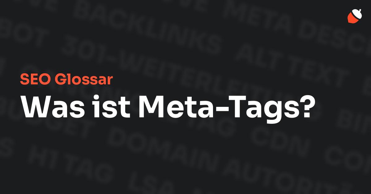 Das Bild zeigt den Titel „SEO Glossar: Was ist Meta-Tags?“ vor einem dunklen Hintergrund mit verblassten Begriffen aus dem Bereich SEO, wie „Backlinks“, „Alt Text“ und „Meta Description“. Oben rechts befindet sich ein minimalistisches Eichel-Symbol – das Logo von Musnuss™ – der Marketing Agentur von Dmitry Dugarev.