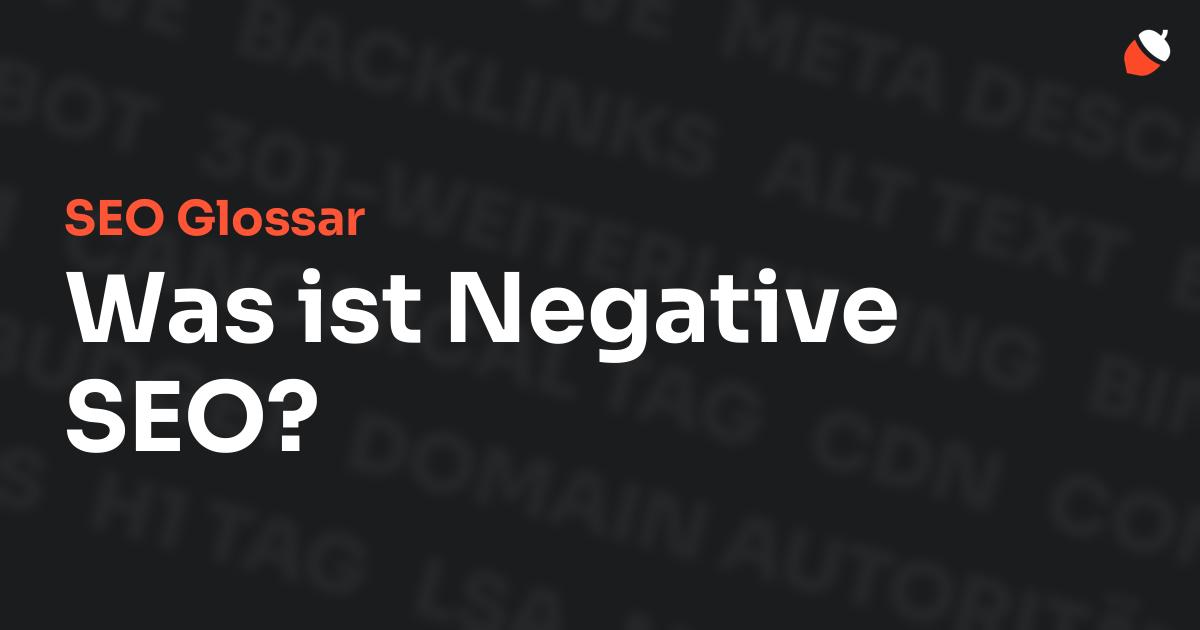 Das Bild zeigt den Titel „SEO Glossar: Was ist Negative SEO?“ vor einem dunklen Hintergrund mit verblassten Begriffen aus dem Bereich SEO, wie „Backlinks“, „Alt Text“ und „Meta Description“. Oben rechts befindet sich ein minimalistisches Eichel-Symbol – das Logo von Musnuss™ – der Marketing Agentur von Dmitry Dugarev.