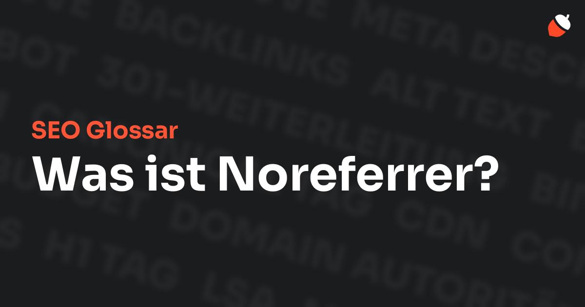 Das Bild zeigt den Titel „SEO Glossar: Was ist Noreferrer?“ vor einem dunklen Hintergrund mit verblassten Begriffen aus dem Bereich SEO, wie „Backlinks“, „Alt Text“ und „Meta Description“. Oben rechts befindet sich ein minimalistisches Eichel-Symbol – das Logo von Musnuss™ – der Marketing Agentur von Dmitry Dugarev.