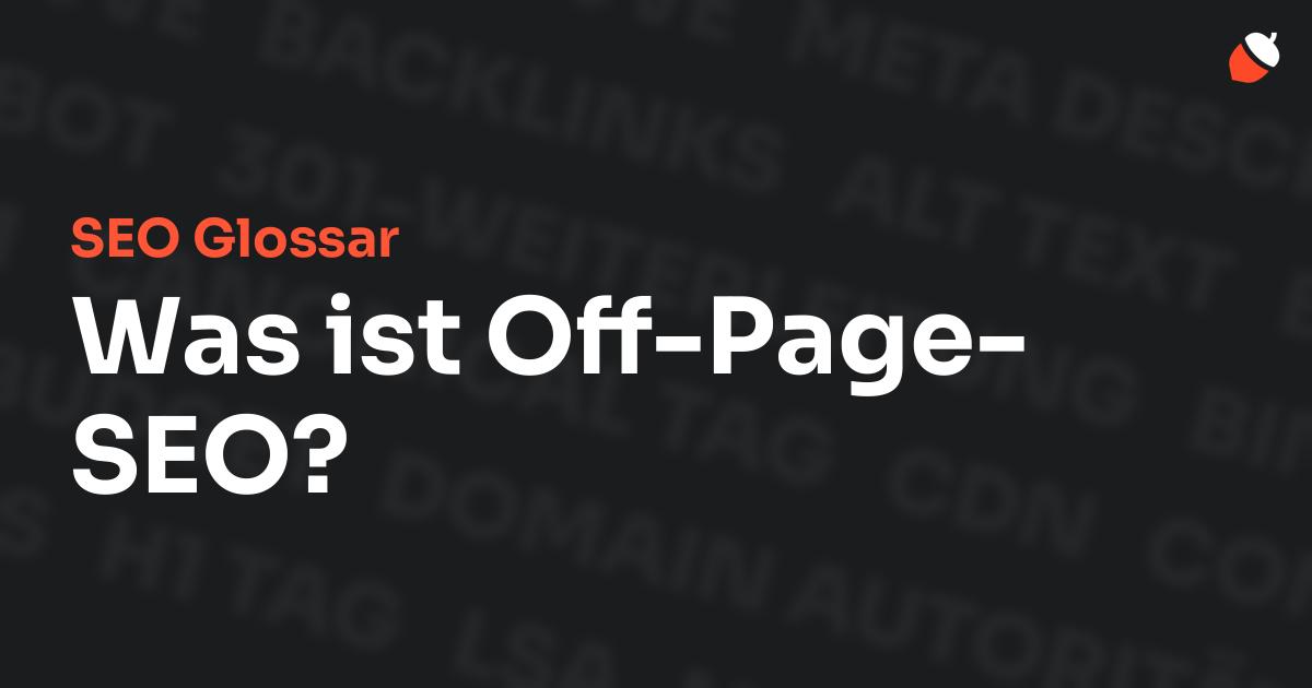 Das Bild zeigt den Titel „SEO Glossar: Was ist Off-Page-SEO?“ vor einem dunklen Hintergrund mit verblassten Begriffen aus dem Bereich SEO, wie „Backlinks“, „Alt Text“ und „Meta Description“. Oben rechts befindet sich ein minimalistisches Eichel-Symbol – das Logo von Musnuss™ – der Marketing Agentur von Dmitry Dugarev.