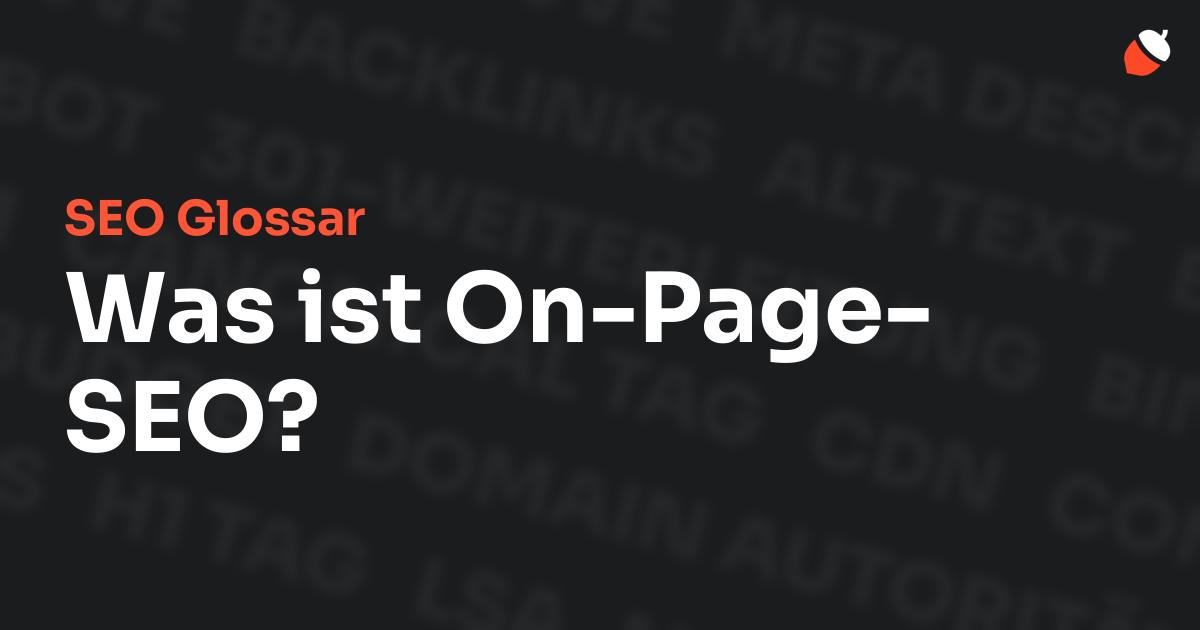 Das Bild zeigt den Titel „SEO Glossar: Was ist On-Page-SEO?“ vor einem dunklen Hintergrund mit verblassten Begriffen aus dem Bereich SEO, wie „Backlinks“, „Alt Text“ und „Meta Description“. Oben rechts befindet sich ein minimalistisches Eichel-Symbol – das Logo von Musnuss™ – der Marketing Agentur von Dmitry Dugarev.