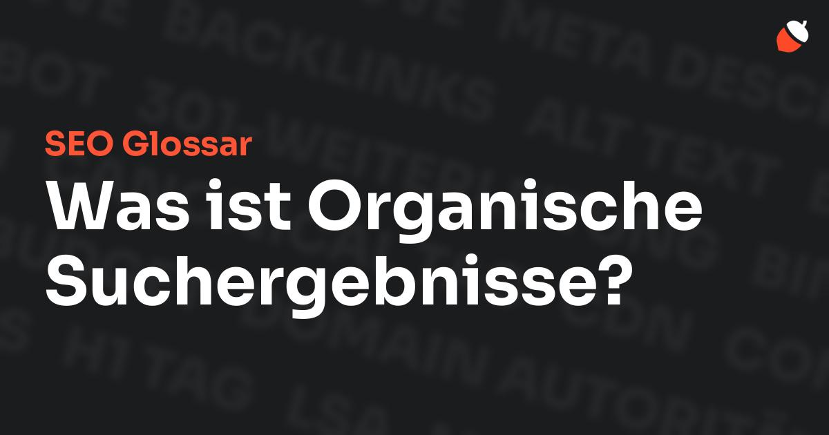 Das Bild zeigt den Titel „SEO Glossar: Was ist Organische Suchergebnisse?“ vor einem dunklen Hintergrund mit verblassten Begriffen aus dem Bereich SEO, wie „Backlinks“, „Alt Text“ und „Meta Description“. Oben rechts befindet sich ein minimalistisches Eichel-Symbol – das Logo von Musnuss™ – der Marketing Agentur von Dmitry Dugarev.