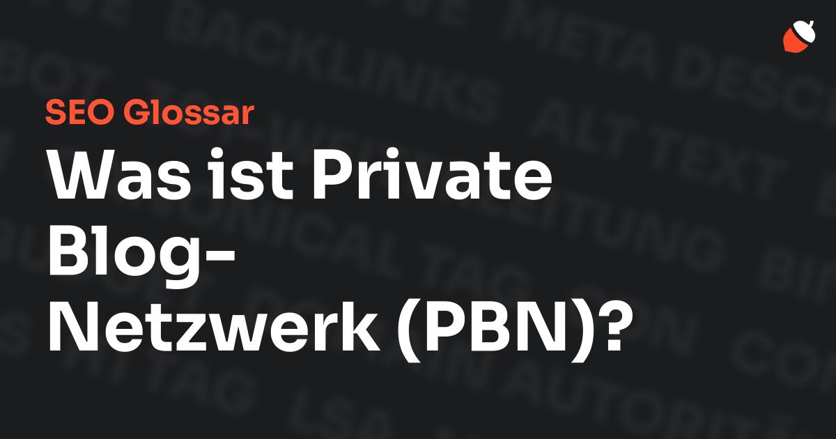 Das Bild zeigt den Titel „SEO Glossar: Was ist Private Blog-Netzwerk (PBN)?“ vor einem dunklen Hintergrund mit verblassten Begriffen aus dem Bereich SEO, wie „Backlinks“, „Alt Text“ und „Meta Description“. Oben rechts befindet sich ein minimalistisches Eichel-Symbol – das Logo von Musnuss™ – der Marketing Agentur von Dmitry Dugarev.