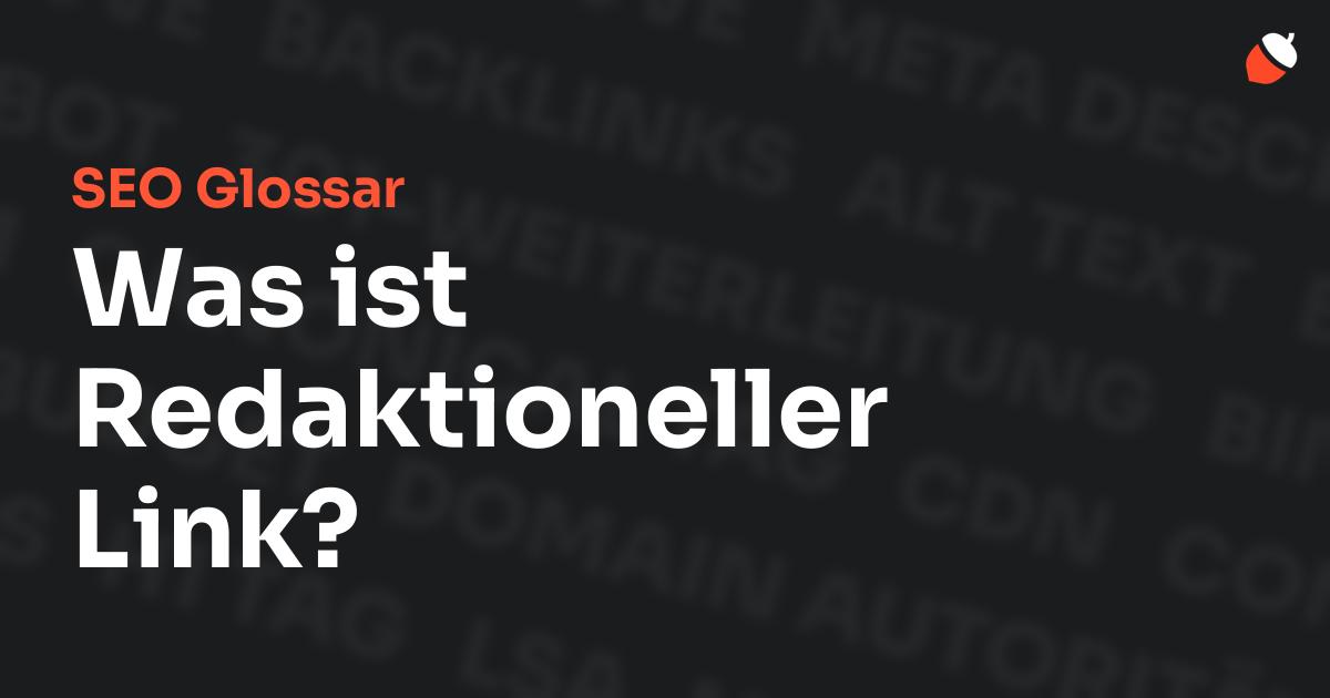 Das Bild zeigt den Titel „SEO Glossar: Was ist Redaktioneller Link?“ vor einem dunklen Hintergrund mit verblassten Begriffen aus dem Bereich SEO, wie „Backlinks“, „Alt Text“ und „Meta Description“. Oben rechts befindet sich ein minimalistisches Eichel-Symbol – das Logo von Musnuss™ – der Marketing Agentur von Dmitry Dugarev.