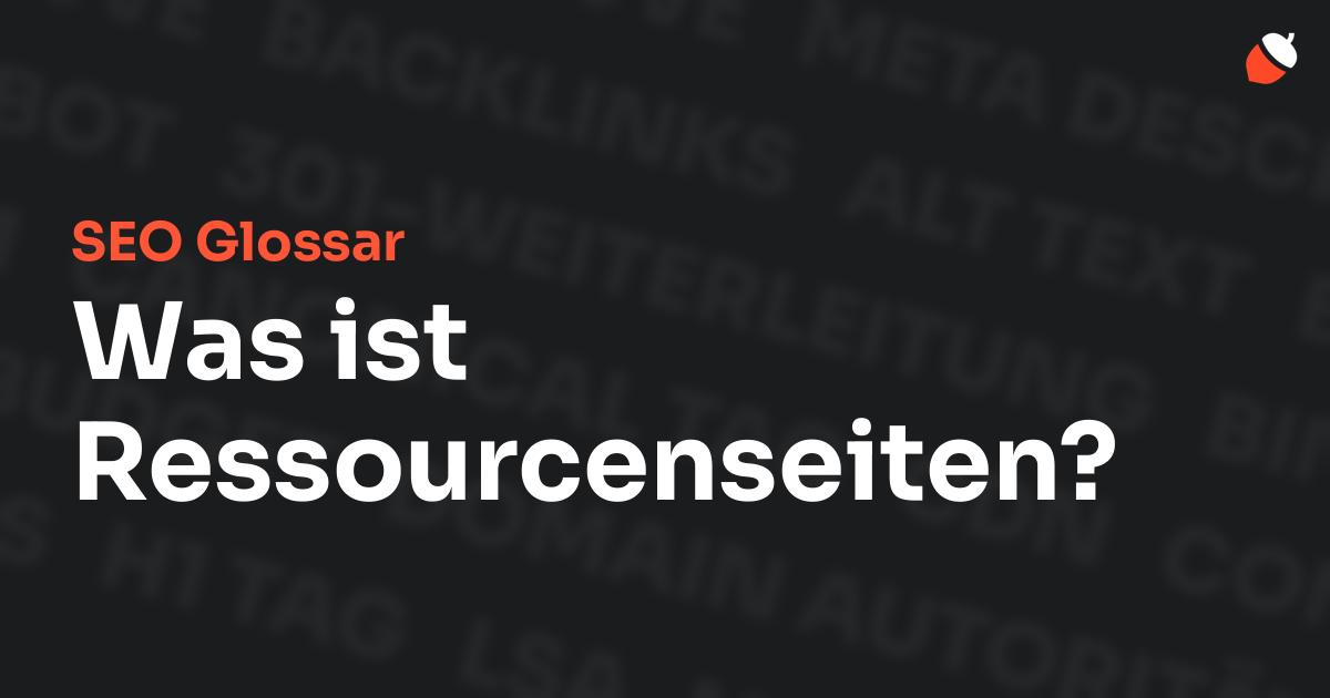 Das Bild zeigt den Titel „SEO Glossar: Was ist Ressourcenseiten?“ vor einem dunklen Hintergrund mit verblassten Begriffen aus dem Bereich SEO, wie „Backlinks“, „Alt Text“ und „Meta Description“. Oben rechts befindet sich ein minimalistisches Eichel-Symbol – das Logo von Musnuss™ – der Marketing Agentur von Dmitry Dugarev.