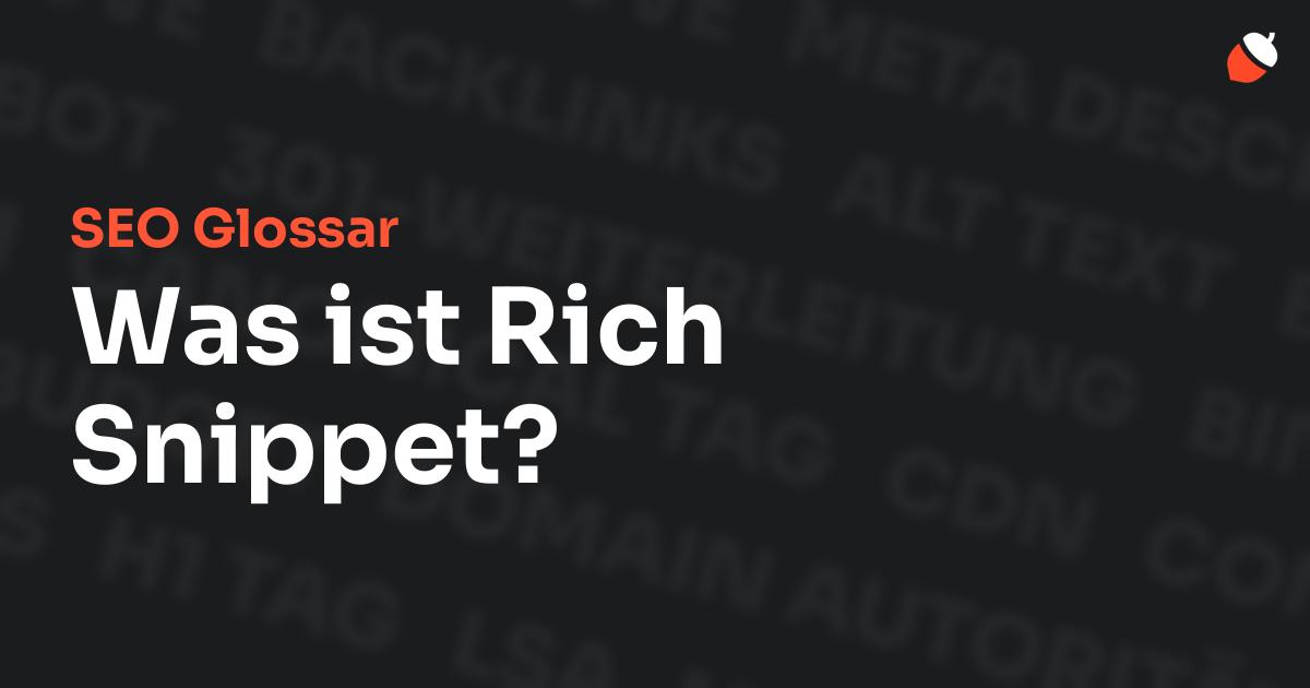 Das Bild zeigt den Titel „SEO Glossar: Was ist Rich Snippet?“ vor einem dunklen Hintergrund mit verblassten Begriffen aus dem Bereich SEO, wie „Backlinks“, „Alt Text“ und „Meta Description“. Oben rechts befindet sich ein minimalistisches Eichel-Symbol – das Logo von Musnuss™ – der Marketing Agentur von Dmitry Dugarev.