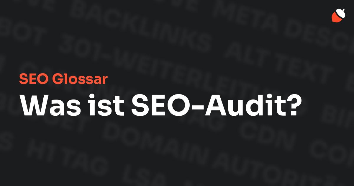 Das Bild zeigt den Titel „SEO Glossar: Was ist SEO-Audit?“ vor einem dunklen Hintergrund mit verblassten Begriffen aus dem Bereich SEO, wie „Backlinks“, „Alt Text“ und „Meta Description“. Oben rechts befindet sich ein minimalistisches Eichel-Symbol – das Logo von Musnuss™ – der Marketing Agentur von Dmitry Dugarev.