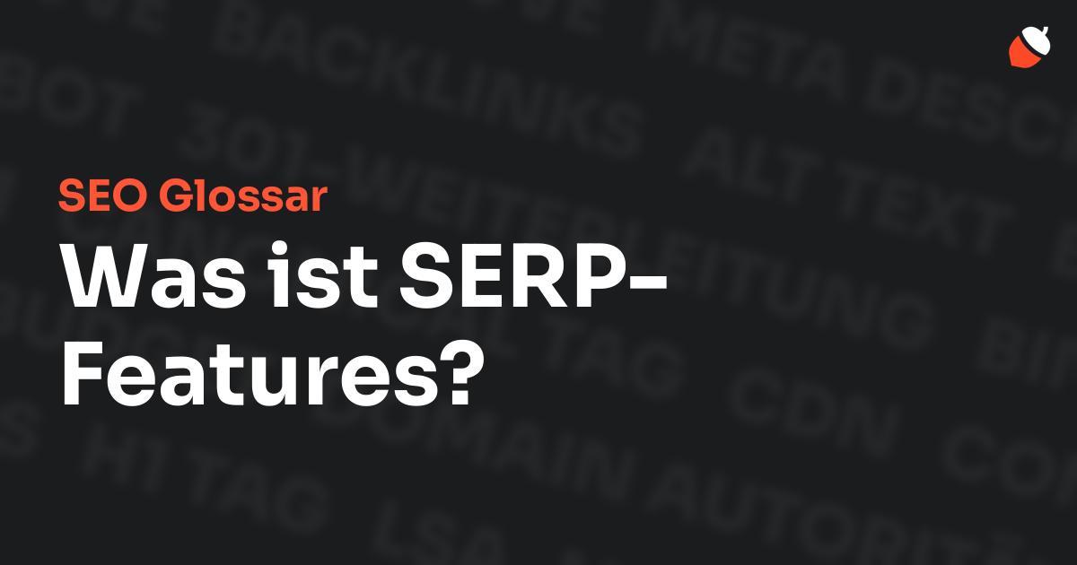 Das Bild zeigt den Titel „SEO Glossar: Was ist SERP-Features?“ vor einem dunklen Hintergrund mit verblassten Begriffen aus dem Bereich SEO, wie „Backlinks“, „Alt Text“ und „Meta Description“. Oben rechts befindet sich ein minimalistisches Eichel-Symbol – das Logo von Musnuss™ – der Marketing Agentur von Dmitry Dugarev.