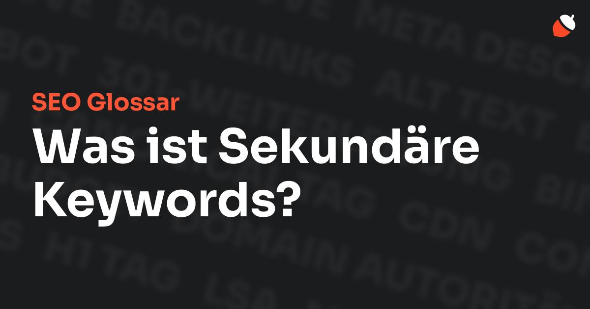 Das Bild zeigt den Titel „SEO Glossar: Was ist Sekundäre Keywords?“ vor einem dunklen Hintergrund mit verblassten Begriffen aus dem Bereich SEO, wie „Backlinks“, „Alt Text“ und „Meta Description“. Oben rechts befindet sich ein minimalistisches Eichel-Symbol – das Logo von Musnuss™ – der Marketing Agentur von Dmitry Dugarev.