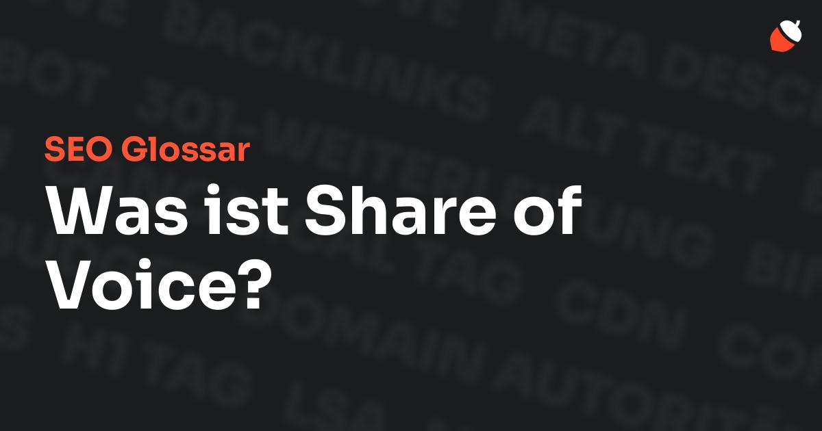 Das Bild zeigt den Titel „SEO Glossar: Was ist Share of Voice?“ vor einem dunklen Hintergrund mit verblassten Begriffen aus dem Bereich SEO, wie „Backlinks“, „Alt Text“ und „Meta Description“. Oben rechts befindet sich ein minimalistisches Eichel-Symbol – das Logo von Musnuss™ – der Marketing Agentur von Dmitry Dugarev.