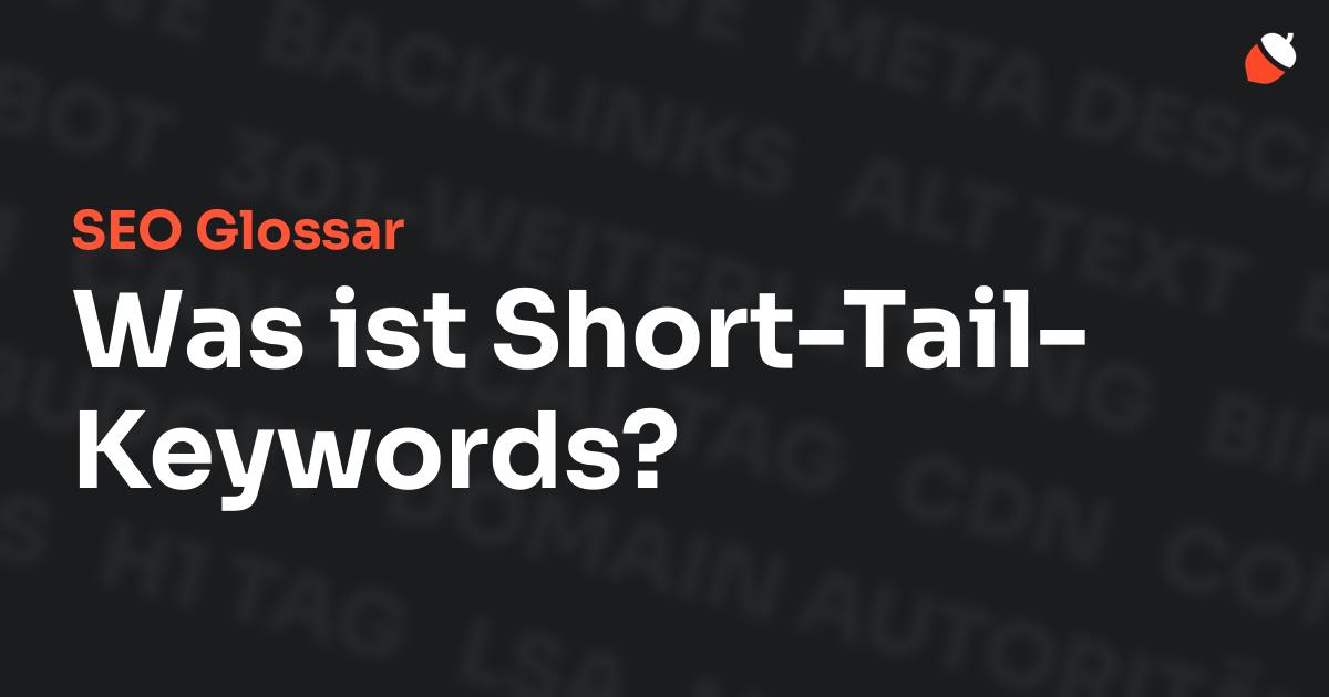 Das Bild zeigt den Titel „SEO Glossar: Was ist Short-Tail-Keywords?“ vor einem dunklen Hintergrund mit verblassten Begriffen aus dem Bereich SEO, wie „Backlinks“, „Alt Text“ und „Meta Description“. Oben rechts befindet sich ein minimalistisches Eichel-Symbol – das Logo von Musnuss™ – der Marketing Agentur von Dmitry Dugarev.