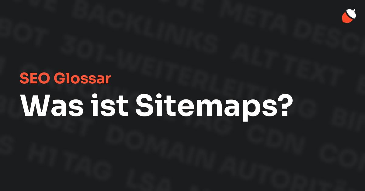 Das Bild zeigt den Titel „SEO Glossar: Was ist Sitemaps?“ vor einem dunklen Hintergrund mit verblassten Begriffen aus dem Bereich SEO, wie „Backlinks“, „Alt Text“ und „Meta Description“. Oben rechts befindet sich ein minimalistisches Eichel-Symbol – das Logo von Musnuss™ – der Marketing Agentur von Dmitry Dugarev.