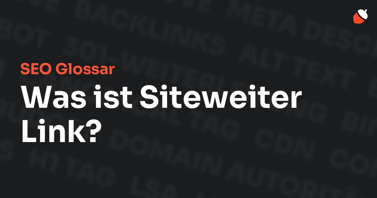 Das Bild zeigt den Titel „SEO Glossar: Was ist Siteweiter Link?“ vor einem dunklen Hintergrund mit verblassten Begriffen aus dem Bereich SEO, wie „Backlinks“, „Alt Text“ und „Meta Description“. Oben rechts befindet sich ein minimalistisches Eichel-Symbol – das Logo von Musnuss™ – der Marketing Agentur von Dmitry Dugarev.