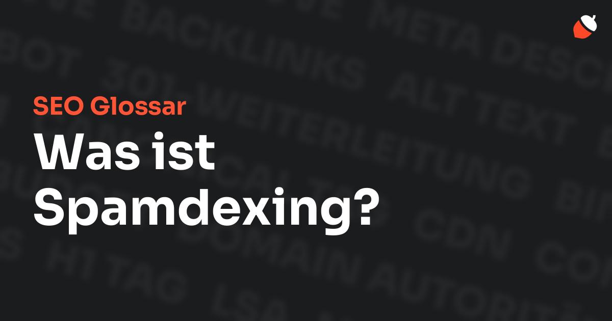 Das Bild zeigt den Titel „SEO Glossar: Was ist Spamdexing?“ vor einem dunklen Hintergrund mit verblassten Begriffen aus dem Bereich SEO, wie „Backlinks“, „Alt Text“ und „Meta Description“. Oben rechts befindet sich ein minimalistisches Eichel-Symbol – das Logo von Musnuss™ – der Marketing Agentur von Dmitry Dugarev.