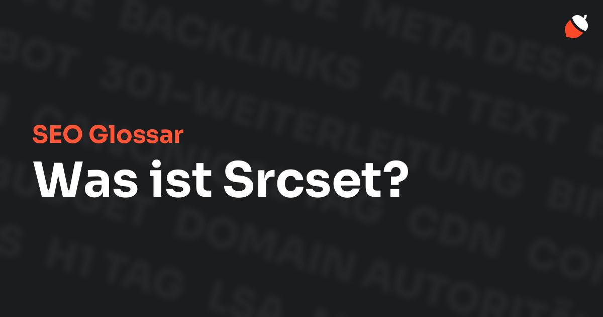 Das Bild zeigt den Titel „SEO Glossar: Was ist Srcset?“ vor einem dunklen Hintergrund mit verblassten Begriffen aus dem Bereich SEO, wie „Backlinks“, „Alt Text“ und „Meta Description“. Oben rechts befindet sich ein minimalistisches Eichel-Symbol – das Logo von Musnuss™ – der Marketing Agentur von Dmitry Dugarev.