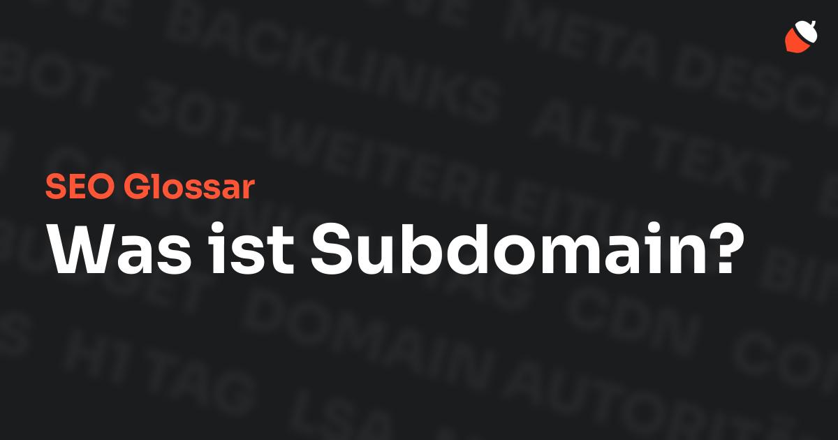 Das Bild zeigt den Titel „SEO Glossar: Was ist Subdomain?“ vor einem dunklen Hintergrund mit verblassten Begriffen aus dem Bereich SEO, wie „Backlinks“, „Alt Text“ und „Meta Description“. Oben rechts befindet sich ein minimalistisches Eichel-Symbol – das Logo von Musnuss™ – der Marketing Agentur von Dmitry Dugarev.