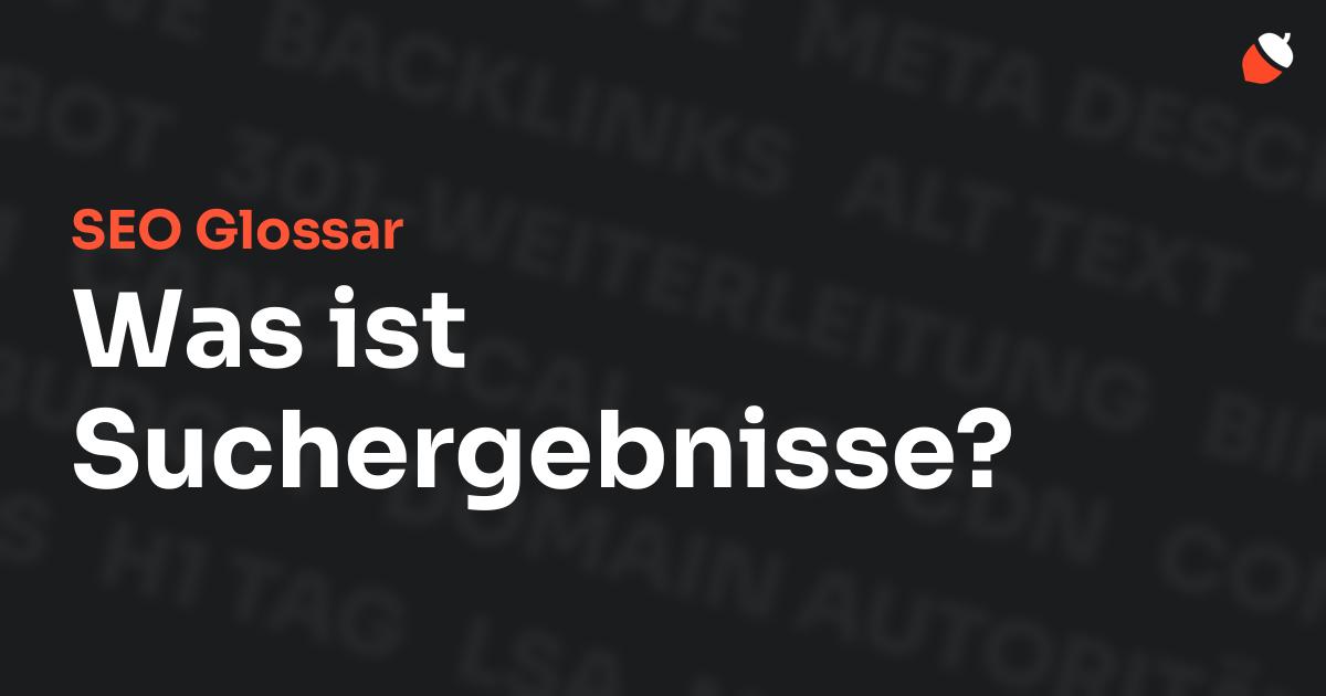 Das Bild zeigt den Titel „SEO Glossar: Was ist Suchergebnisse?“ vor einem dunklen Hintergrund mit verblassten Begriffen aus dem Bereich SEO, wie „Backlinks“, „Alt Text“ und „Meta Description“. Oben rechts befindet sich ein minimalistisches Eichel-Symbol – das Logo von Musnuss™ – der Marketing Agentur von Dmitry Dugarev.