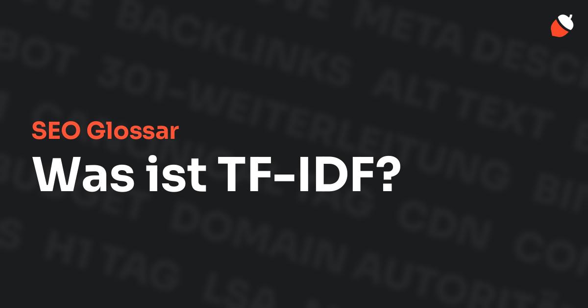 Das Bild zeigt den Titel „SEO Glossar: Was ist TF-IDF?“ vor einem dunklen Hintergrund mit verblassten Begriffen aus dem Bereich SEO, wie „Backlinks“, „Alt Text“ und „Meta Description“. Oben rechts befindet sich ein minimalistisches Eichel-Symbol – das Logo von Musnuss™ – der Marketing Agentur von Dmitry Dugarev.