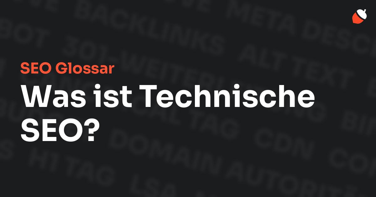 Das Bild zeigt den Titel „SEO Glossar: Was ist Technische SEO?“ vor einem dunklen Hintergrund mit verblassten Begriffen aus dem Bereich SEO, wie „Backlinks“, „Alt Text“ und „Meta Description“. Oben rechts befindet sich ein minimalistisches Eichel-Symbol – das Logo von Musnuss™ – der Marketing Agentur von Dmitry Dugarev.