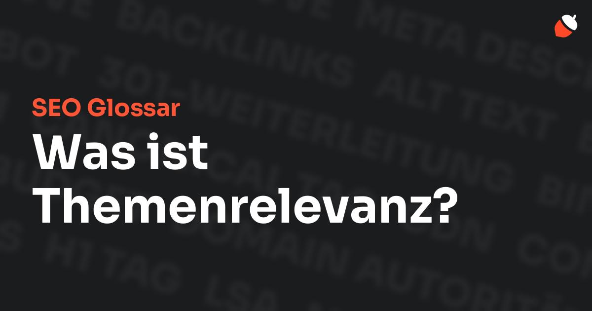 Das Bild zeigt den Titel „SEO Glossar: Was ist Themenrelevanz?“ vor einem dunklen Hintergrund mit verblassten Begriffen aus dem Bereich SEO, wie „Backlinks“, „Alt Text“ und „Meta Description“. Oben rechts befindet sich ein minimalistisches Eichel-Symbol – das Logo von Musnuss™ – der Marketing Agentur von Dmitry Dugarev.