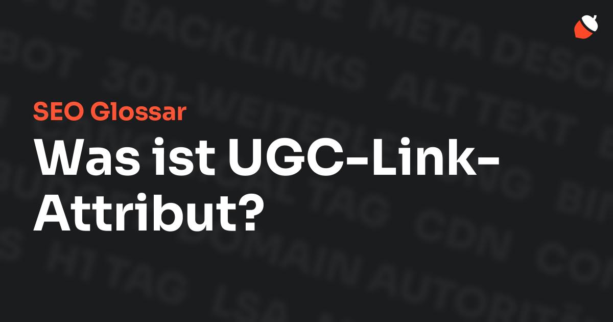 Das Bild zeigt den Titel „SEO Glossar: Was ist UGC-Link-Attribut?“ vor einem dunklen Hintergrund mit verblassten Begriffen aus dem Bereich SEO, wie „Backlinks“, „Alt Text“ und „Meta Description“. Oben rechts befindet sich ein minimalistisches Eichel-Symbol – das Logo von Musnuss™ – der Marketing Agentur von Dmitry Dugarev.