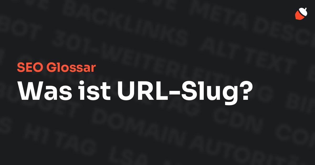 Das Bild zeigt den Titel „SEO Glossar: Was ist URL-Slug?“ vor einem dunklen Hintergrund mit verblassten Begriffen aus dem Bereich SEO, wie „Backlinks“, „Alt Text“ und „Meta Description“. Oben rechts befindet sich ein minimalistisches Eichel-Symbol – das Logo von Musnuss™ – der Marketing Agentur von Dmitry Dugarev.