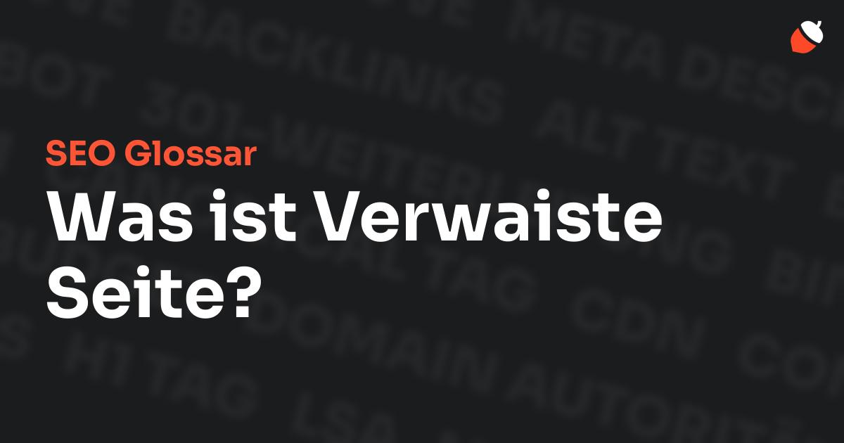 Das Bild zeigt den Titel „SEO Glossar: Was ist Verwaiste Seite?“ vor einem dunklen Hintergrund mit verblassten Begriffen aus dem Bereich SEO, wie „Backlinks“, „Alt Text“ und „Meta Description“. Oben rechts befindet sich ein minimalistisches Eichel-Symbol – das Logo von Musnuss™ – der Marketing Agentur von Dmitry Dugarev.