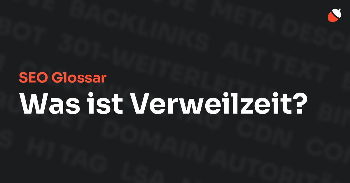 Das Bild zeigt den Titel „SEO Glossar: Was ist Verweilzeit?“ vor einem dunklen Hintergrund mit verblassten Begriffen aus dem Bereich SEO, wie „Backlinks“, „Alt Text“ und „Meta Description“. Oben rechts befindet sich ein minimalistisches Eichel-Symbol – das Logo von Musnuss™ – der Marketing Agentur von Dmitry Dugarev.