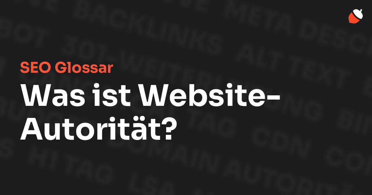 Das Bild zeigt den Titel „SEO Glossar: Was ist Website-Autorität?“ vor einem dunklen Hintergrund mit verblassten Begriffen aus dem Bereich SEO, wie „Backlinks“, „Alt Text“ und „Meta Description“. Oben rechts befindet sich ein minimalistisches Eichel-Symbol – das Logo von Musnuss™ – der Marketing Agentur von Dmitry Dugarev.