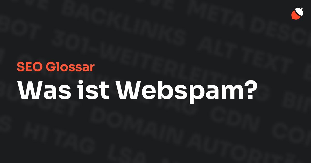 Das Bild zeigt den Titel „SEO Glossar: Was ist Webspam?“ vor einem dunklen Hintergrund mit verblassten Begriffen aus dem Bereich SEO, wie „Backlinks“, „Alt Text“ und „Meta Description“. Oben rechts befindet sich ein minimalistisches Eichel-Symbol – das Logo von Musnuss™ – der Marketing Agentur von Dmitry Dugarev.