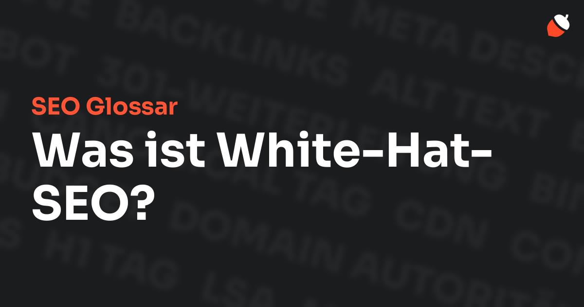 Das Bild zeigt den Titel „SEO Glossar: Was ist White-Hat-SEO?“ vor einem dunklen Hintergrund mit verblassten Begriffen aus dem Bereich SEO, wie „Backlinks“, „Alt Text“ und „Meta Description“. Oben rechts befindet sich ein minimalistisches Eichel-Symbol – das Logo von Musnuss™ – der Marketing Agentur von Dmitry Dugarev.