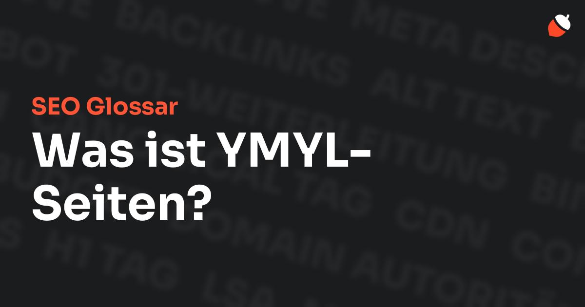 Das Bild zeigt den Titel „SEO Glossar: Was ist YMYL-Seiten?“ vor einem dunklen Hintergrund mit verblassten Begriffen aus dem Bereich SEO, wie „Backlinks“, „Alt Text“ und „Meta Description“. Oben rechts befindet sich ein minimalistisches Eichel-Symbol – das Logo von Musnuss™ – der Marketing Agentur von Dmitry Dugarev.