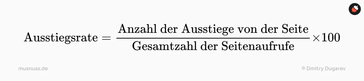 Ausstiegsrate = (Anzahl der Ausstiege von der Seite / Gesamtzahl der Seitenaufrufe) × 100