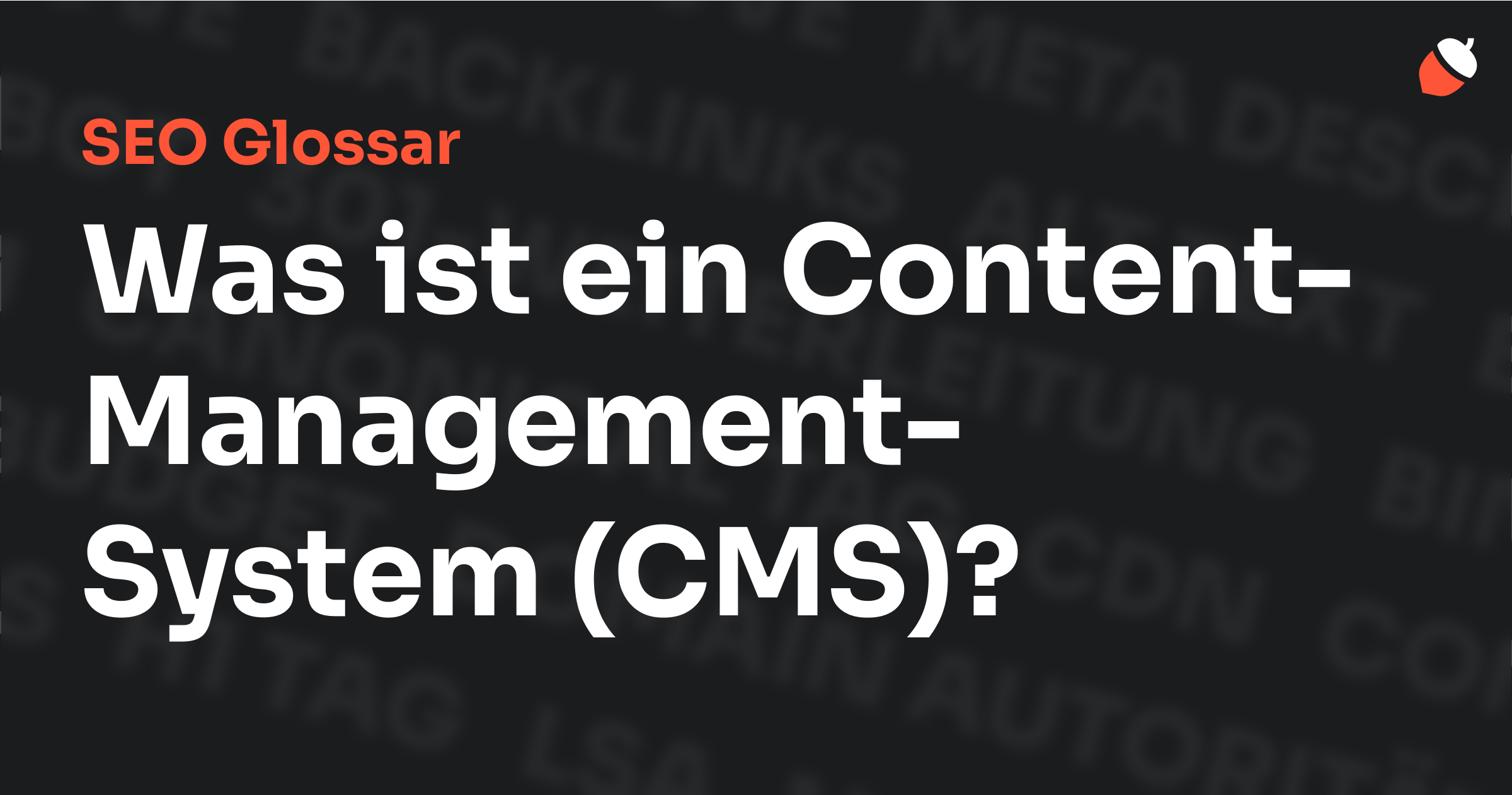 Das Bild zeigt den Titel „SEO Glossar: Was ist eine CMS?“ vor einem dunklen Hintergrund mit verblassten Begriffen aus dem Bereich SEO, wie „Backlinks“, „Alt Text“ und „Meta Description“. Oben rechts befindet sich ein Eichel-Symbol.