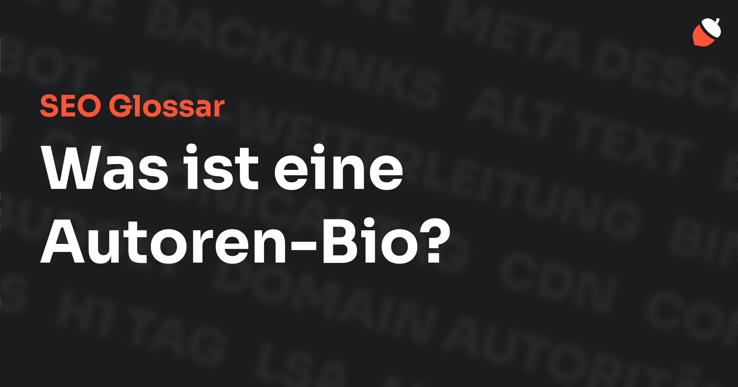 Das Bild zeigt den Titel „SEO Glossar: Was ist eine Autoren-Bio?“ vor einem dunklen Hintergrund mit verblassten Begriffen aus dem Bereich SEO, wie „Backlinks“, „Alt Text“ und „Meta Description“. Oben rechts befindet sich ein Eichel-Symbol.