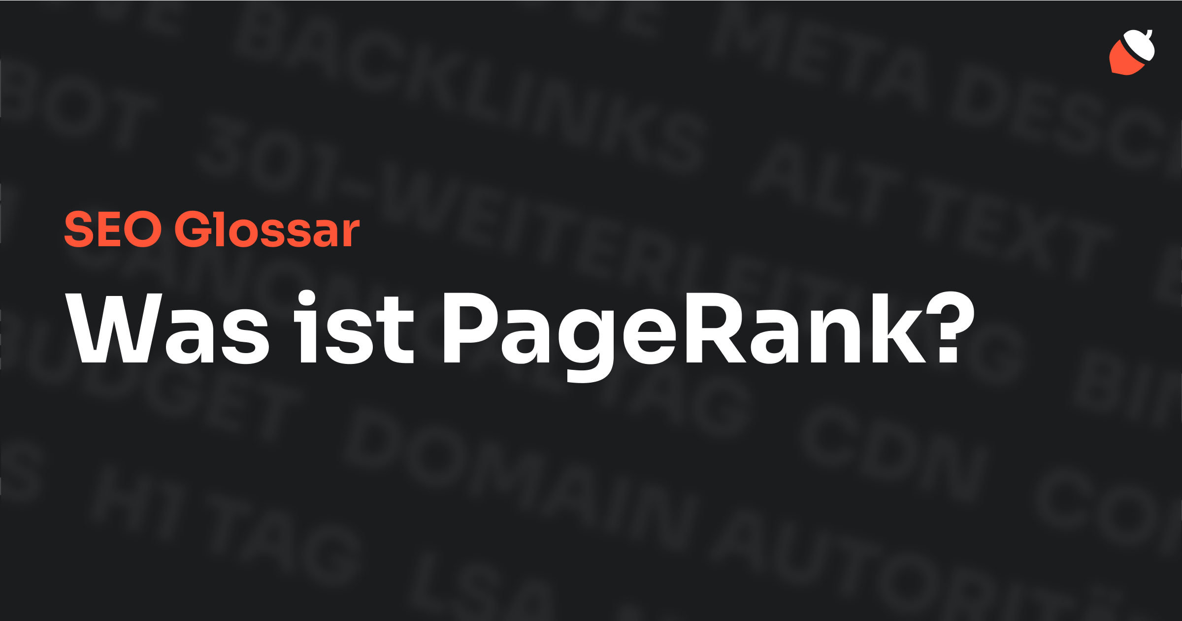 Das Bild zeigt den Titel „SEO Glossar: Was ist PageRank?“ vor einem dunklen Hintergrund mit verblassten Begriffen aus dem Bereich SEO, wie „Backlinks“, „Alt Text“ und „Meta Description“. Oben rechts befindet sich ein Eichel-Symbol.