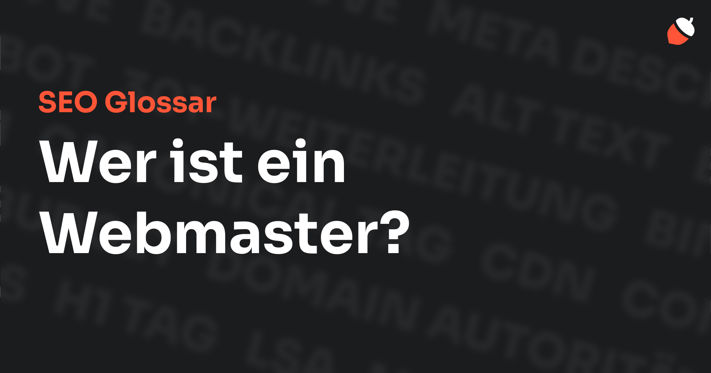 Das Bild zeigt den Titel „SEO Glossar: Wer ist ein Webmaster?“ vor einem dunklen Hintergrund mit verblassten Begriffen aus dem Bereich SEO, wie „Backlinks“, „Alt Text“ und „Meta Description“. Oben rechts befindet sich ein Eichel-Symbol.